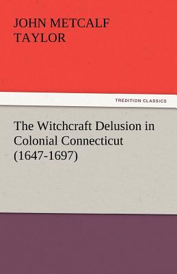 The Witchcraft Delusion in Colonial Connecticut (1647-1697)