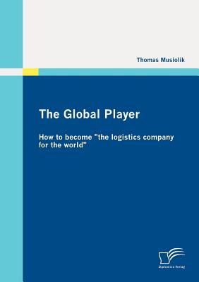 The Global Player: How to become "the logistics company for the world"