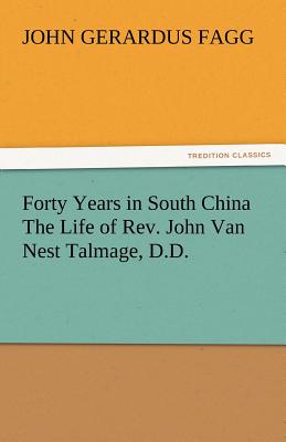 Forty Years in South China the Life of REV. John Van Nest Talmage, D.D.