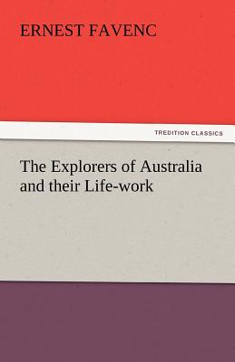 The Explorers of Australia and Their Life-Work