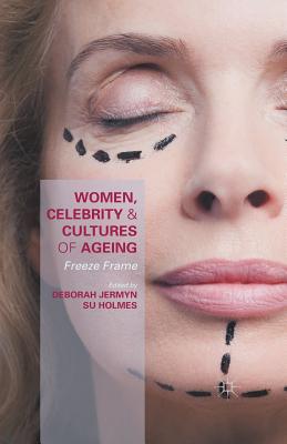 غلاف كتاب Women, Celebrity and Cultures of Ageing : Freeze Frame