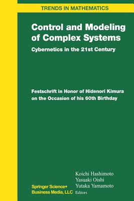 Control and Modeling of Complex Systems : Cybernetics in the 21st Century Festschrift in Honor of Hidenori Kimura on the Occasion of his 60th Birthday