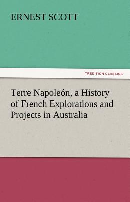 Terre Napoleَn, a History of French Explorations and Projects in Australia