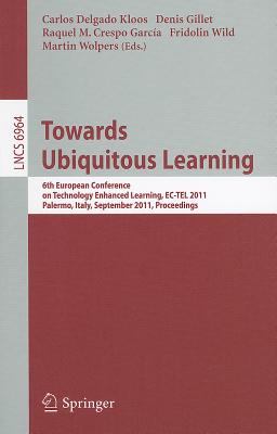 Towards Ubiquitous Learning : 6th European Conference on Technology Enhanced Learning, EC-TEL 2011, Palermo, Italy, September 20-23, 2011, Proceedings