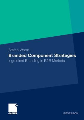 Branded Component Strategies : Ingredient Branding in B2B Markets