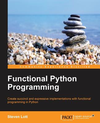 Functional Python Programming: Create succint and expressive implementations with functional programming in Python