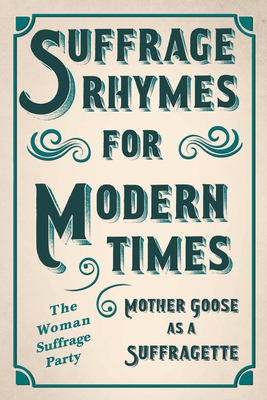 Suffrage Rhymes for Modern Times - Mother Goose as a Suffragette; With an Introductory Chapter from Millicent G. Fawcett