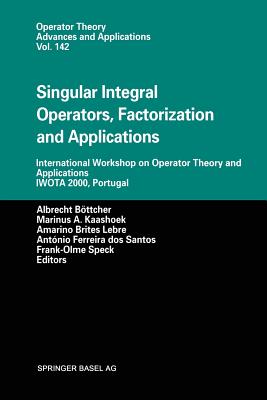 Singular Integral Operators, Factorization and Applications : International Workshop on Operator Theory and Applications IWOTA 2000, Portugal