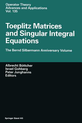 Toeplitz Matrices and Singular Integral Equations : The Bernd Silbermann Anniversary Volume
