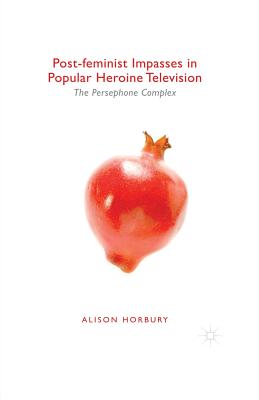غلاف كتاب Post-feminist Impasses in Popular Heroine Television : The Persephone Complex