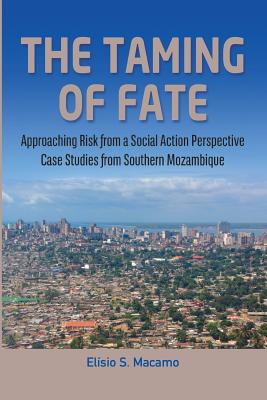 The Taming of Fate: Approaching Risk from a Social Action Perspective Case Studies from Southern Mozambique