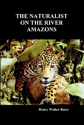 The Naturalist on the River Amazons: A Record of Adventures, Habits of Animals, Sketches of Brazilian and Indian Life, and Aspects of Nature Under the