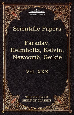 Scientific Papers: Physics, Chemistry, Astronomy, Geology: The Five Foot Shelf of Classics, Vol. XXX (in 51 Volumes)