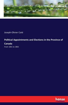 Political Appointments and Elections in the Province of Canada:From 1841 to 1865