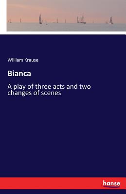 غلاف كتاب Bianca:A play of three acts and two changes of scenes