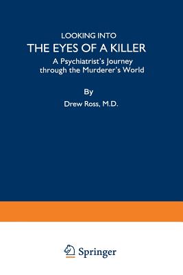 Looking Into the Eyes of a Killer: A Psychiatrist S Journey Through the Murderer S World