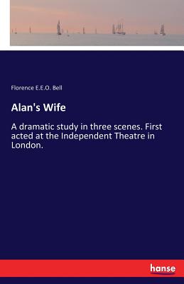 غلاف كتاب Alan's Wife :A dramatic study in three scenes. First acted at the Independent Theatre in London.