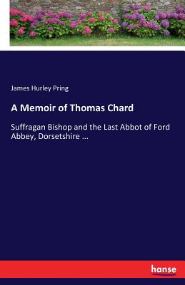 غلاف كتاب A Memoir of Thomas Chard:Suffragan Bishop and the Last Abbot of Ford Abbey, Dorsetshire ...
