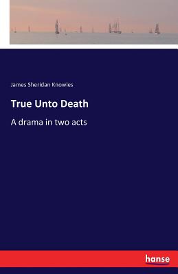 True Unto Death :A drama in two acts