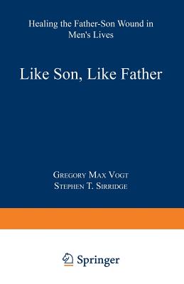 Like Son, Like Father: Healing the Father-Son Wound in Men S Lives