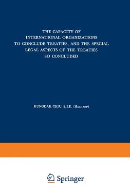 The Capacity of International Organizations to Conclude Treaties, and the Special Legal Aspects of the Treaties So Concluded