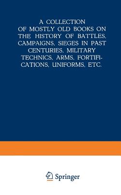 A   Collection of Mostly Old Books on the History of Battles, Campaigns, Sieges in Past Centuries, Military Technics, Arms, Fortifications, Uniforms,