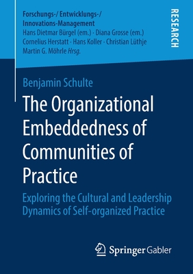 The Organizational Embeddedness of Communities of Practice : Exploring the Cultural and Leadership Dynamics of Self-organized Practice