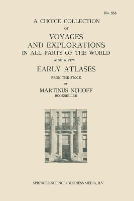A Choice Collection of Voyages and Explorations in All Parts of the World Also a Few Early Atlases: From the Stock of Martinus Nijhoff Bookseller