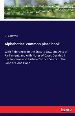 غلاف كتاب Alphabetical common place book:With References to the Statute Law, and Acts of Parliament, and with Notes of Cases Decided in the Supreme and Eastern