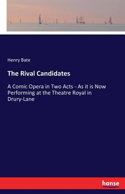 غلاف كتاب The Rival Candidates:A Comic Opera in Two Acts - As it is Now Performing at the Theatre Royal in Drury-Lane