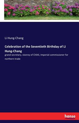 غلاف كتاب Celebration of the Seventieth Birthday of Li Hung-Chang:grand secretary, viceroy of Chihli, Imperial commissioner for northern trade