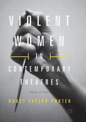 Violent Women in Contemporary Theatres : Staging Resistance