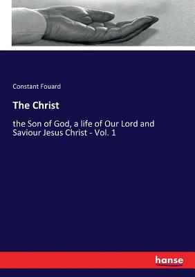 The Christ:the Son of God, a life of Our Lord and Saviour Jesus Christ - Vol. 1