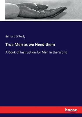 True Men as we Need them:A Book of Instruction for Men in the World