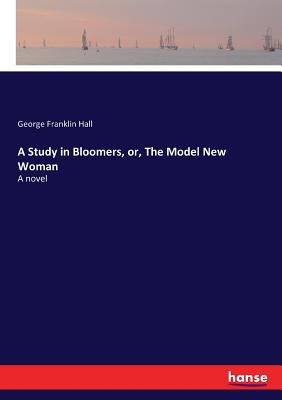 غلاف كتاب A Study in Bloomers, or, The Model New Woman :A novel