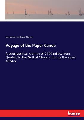 Voyage of the Paper Canoe  :A geographical journey of 2500 miles, from Quebec to the Gulf of Mexico, during the years 1874-5