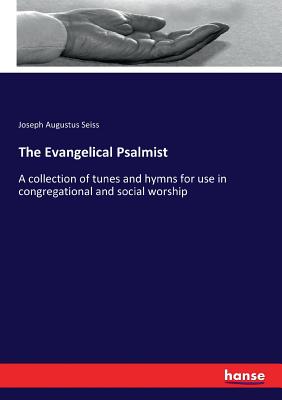 The Evangelical Psalmist :A collection of tunes and hymns for use in congregational and social worship