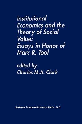 غلاف كتاب Institutional Economics and the Theory of Social Value: Essays in Honor of Marc R. Tool : Essays in Honor of Marc R. Tool