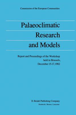 Palaeoclimatic Research and Models : Report and Proceedings of the Workshop held in Brussels, December 15-17, 1982