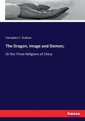 The Dragon, Image and Demon;:Or the Three Religions of China