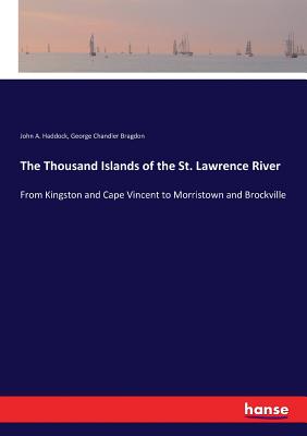 The Thousand Islands of the St. Lawrence River:From Kingston and Cape Vincent to Morristown and Brockville