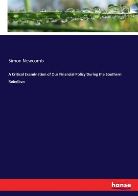 A Critical Examination of Our Financial Policy During the Southern Rebellion