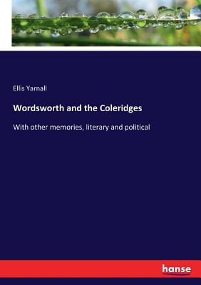 غلاف كتاب Wordsworth and the Coleridges :With other memories, literary and political