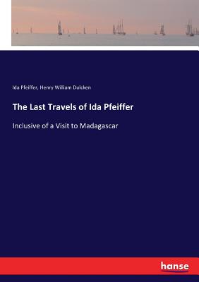 The Last Travels of Ida Pfeiffer  :Inclusive of a Visit to Madagascar