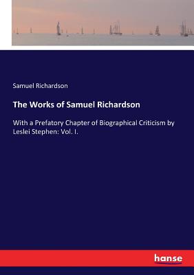 غلاف كتاب The Works of Samuel Richardson:With a Prefatory Chapter of Biographical Criticism by Leslei Stephen: Vol. I.