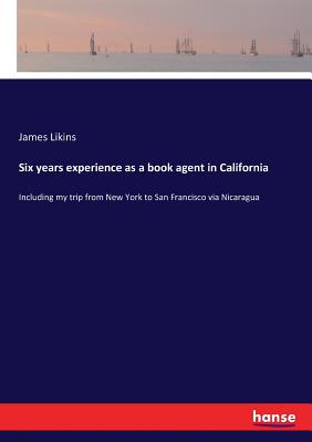 Six years experience as a book agent in California:Including my trip from New York to San Francisco via Nicaragua