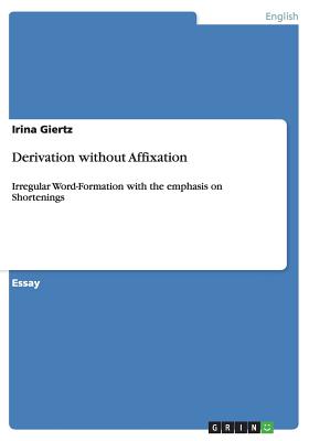 Derivation without Affixation:Irregular Word-Formation with the emphasis on Shortenings