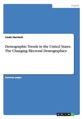 Demographic Trends in the United States. The Changing Electoral Demographics
