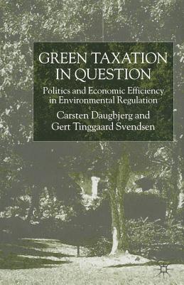 Green Taxation in Question : Politics and Economic Efficiency in Environmental Regulation