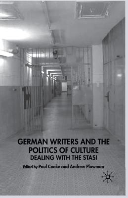 German Writers and the Politics of Culture : Dealing with the Stasi